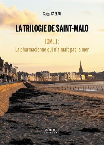 Couverture du livre « La trilogie de Saint-Malo t.1 : la pharmacienne qui n'aimait pas la mer » de Serge Cazeau aux éditions Verone