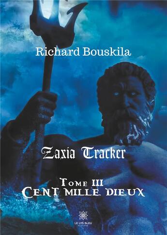 Couverture du livre « Zaxia Tracker Tome 3 ; cent mille dieux » de Richard Bouskila aux éditions Le Lys Bleu