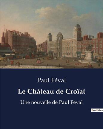 Couverture du livre « Le Château de Croïat : Une nouvelle de Paul Féval » de Paul Féval aux éditions Culturea