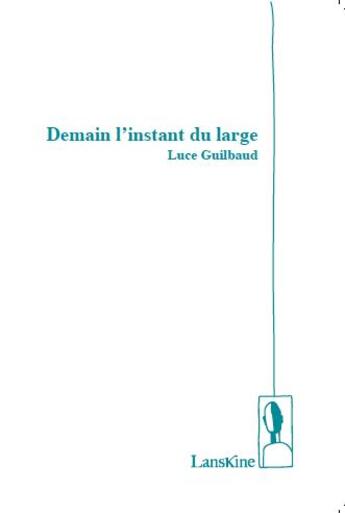 Couverture du livre « Demain l'instant du large » de Lucie Guilbaud aux éditions Editions Lanskine