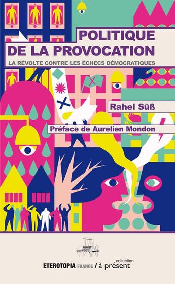 Couverture du livre « La politique de la provocation : la révolte contre les échecs démocratiques » de Rahel Suss aux éditions Eterotopia