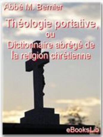 Couverture du livre « Théologie portative, ou dictionnaire abrégé de la religion chrétienne » de Etienne-Alexandre Bernier aux éditions Ebookslib