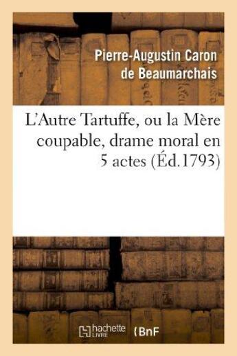 Couverture du livre « L'autre Tartuffe ou la mère coupable ; drame moral en cinq actes » de Pierre-Augustin Caron De Beaumarchais aux éditions Hachette Bnf