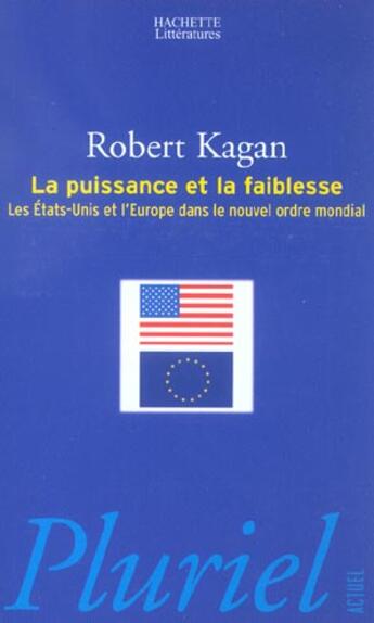 Couverture du livre « La Puissance Et La Faiblesse ; Les Etats-Unis Et L'Europe Dans Le Nouvel Ordre Mondial » de Robert Kagan aux éditions Pluriel