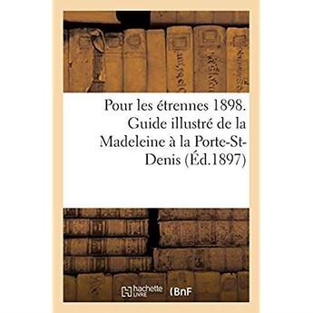 Couverture du livre « Pour les étrennes 1898. Guide illustré de la Madeleine à la Porte-St-Denis : Grands boulevards, grandes voies et avenues adjacentes, grands magasins, cafés et restaurants » de  aux éditions Hachette Bnf