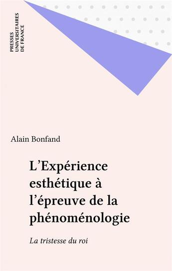 Couverture du livre « L'experience esthetique a l'epreuve de la phenomenologie. la tristesse du roi » de Alain Bonfand aux éditions Puf