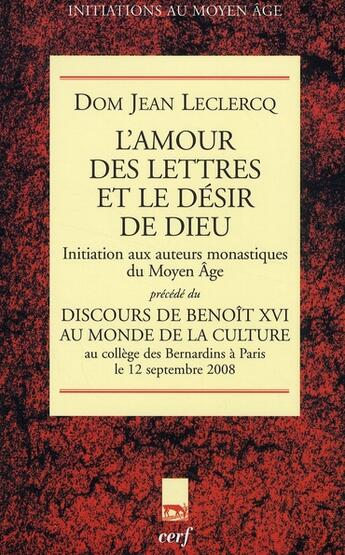 Couverture du livre « L'amour des lettres et le désir de Dieu ; initiation aux auteurs monastiques du Moyen Age ; discours de Benoît XVI au monde de la culture » de Jean Leclercq aux éditions Cerf