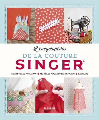 Couverture du livre « L'encyclopédie de la couture Singer ; techniques pas à pas, modèles adultes et enfants, patrons » de  aux éditions Fleurus