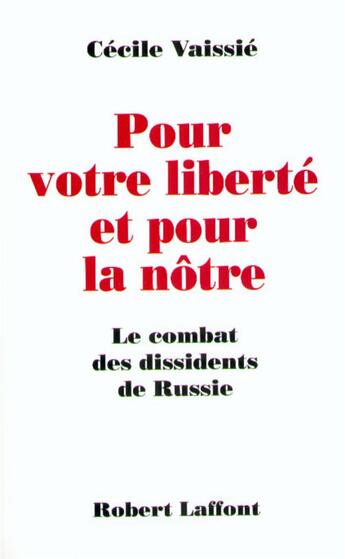 Couverture du livre « Pour votre liberté et pour la nôtre ; le combat des dissidents de Russie » de Cecile Vaissie aux éditions Robert Laffont