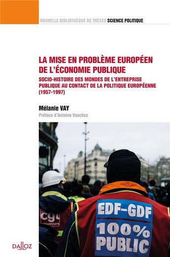 Couverture du livre « La mise en problème européen de l'économie publique : socio-histoire des mondes de l'entreprise publique au contact de la politique européenne (1957-1997) » de Melanie Vay aux éditions Dalloz