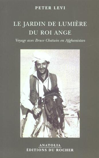 Couverture du livre « Le jardin de lumiere du roi ange ; voyage avec bruce chatwin en afghanistan » de Peter Levi aux éditions Rocher