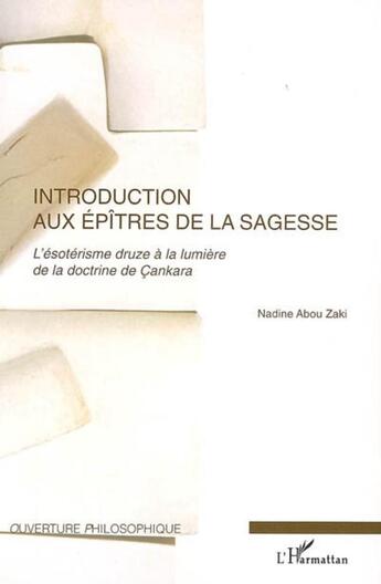 Couverture du livre « Introduction aux épîtres de la sagesse ; l'ésotérisme druze à la lumière de la doctrine de Çankara » de Nadine Abou Zaki aux éditions L'harmattan