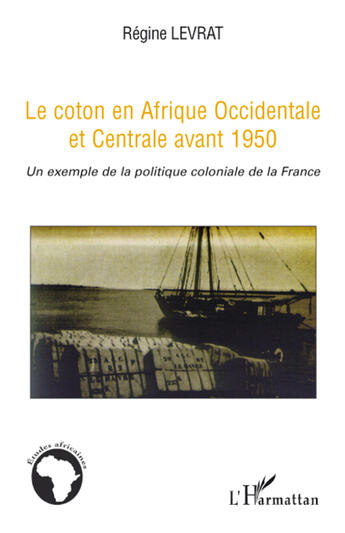 Couverture du livre « Le coton en Afrique occidentale et centrale avant 1950 ; un exemple de la politique coloniale de la France » de Regine Levrat aux éditions L'harmattan