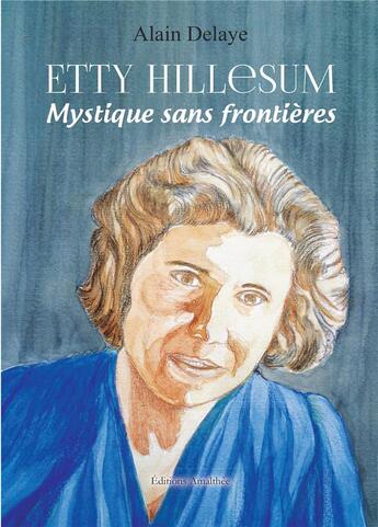 Couverture du livre « Etty Hillesum ; mystique sans frontières » de Alain Delaye aux éditions Amalthee