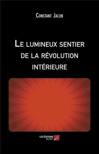 Couverture du livre « Le lumineux sentier de la révolution intérieure » de Constant Jacob aux éditions Editions Du Net