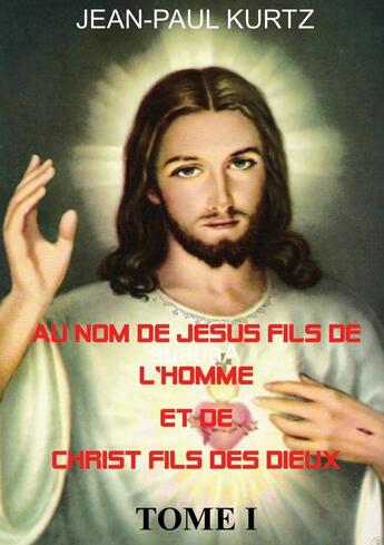 Couverture du livre « Au Nom de Jésus Fils de l'Homme et de Christ Fils des Dieux » de Jean-Paul Kurtz aux éditions Books On Demand