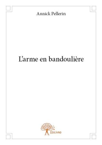 Couverture du livre « L'arme en bandoulière » de Annick Pellerin aux éditions Edilivre