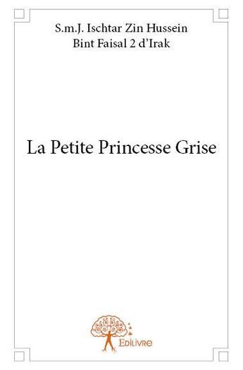 Couverture du livre « La petite princesse grise » de S.M.J. Ischtar Zin Hussein Bint Faisal 2 D'Irak aux éditions Edilivre