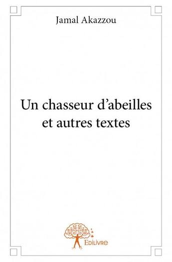 Couverture du livre « Un chasseur d'abeilles et autres textes » de Jamal Akazzou aux éditions Edilivre