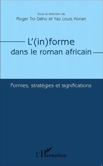 Couverture du livre « L'informe dans le roman africain ; formes, stratégies et significations » de Roger Tro Deho et Yao Louis Konan aux éditions L'harmattan