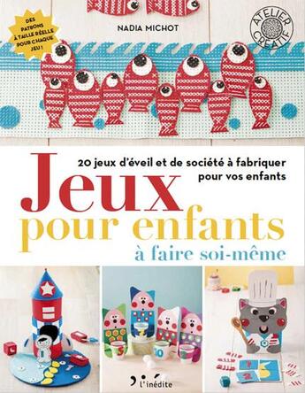 Couverture du livre « Jeux pour enfants à faire soi-même ; 20 jeux d'éveil et de société à fabriquer pour vos enfants » de Nadia Michot aux éditions L'inedite