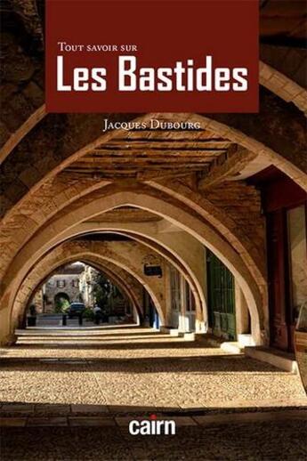 Couverture du livre « Tout savoir sur les bastides » de Jacques Dubourg aux éditions Cairn