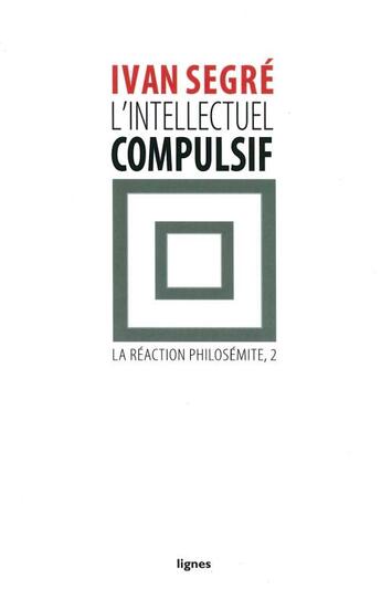 Couverture du livre « L'intellectuel compulsif t.2 ; la réaction philosémite » de Ivan Segre aux éditions Nouvelles Lignes