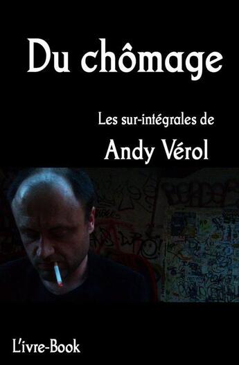 Couverture du livre « Du chômage ; les sur-intégrales de Andy Vérol » de Andy Verol aux éditions L'ivre Book