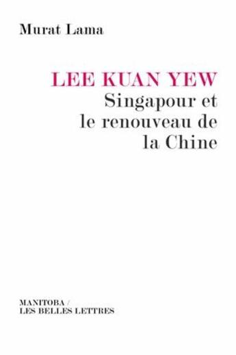 Couverture du livre « Lee Kuan Yew, Singapour et le renouveau de la Chine » de Lama Murat aux éditions Manitoba