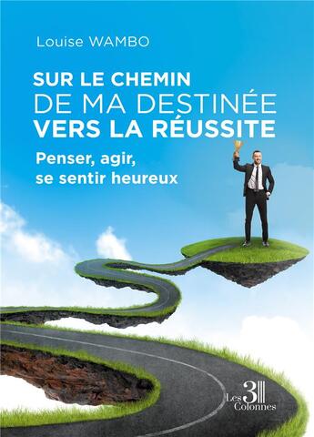 Couverture du livre « Sur le chemin de ma destinée vers la réussite : penser, agir, se sentir heureux » de Louise Wambo aux éditions Les Trois Colonnes