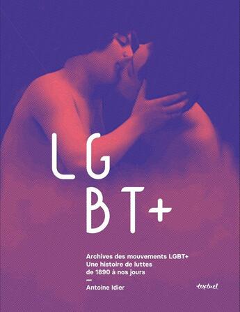 Couverture du livre « Archives des mouvements LGBT+ : Une histoire de luttes de 1890 à nos jours » de Gwen et Hazera Helene et Idier Antoine et Cardon Patrick et Coffin Alice et Gonnard Catherine et Gordien Ary et Taïa Abdellah aux éditions Textuel