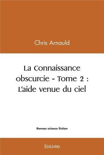 Couverture du livre « La connaissance obscurcie - t02 - la connaissance obscurcie » de Chris Arnauld aux éditions Edilivre