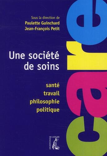 Couverture du livre « Une société de soins » de Paulette Guinchard et Jean-Francois Petit aux éditions Editions De L'atelier