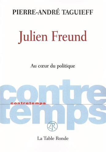 Couverture du livre « CONTRETEMPS : Julien Freund ; au coeur du politique » de Pierre-Andre Taguieff aux éditions Table Ronde