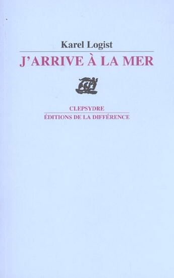 Couverture du livre « J'arrive a la mer » de Karel Logist aux éditions La Difference