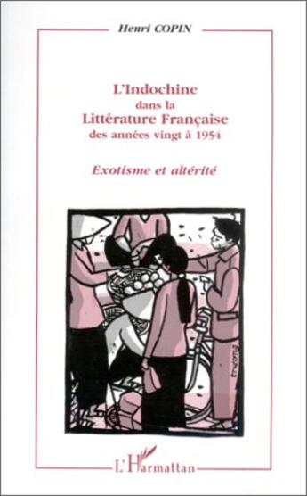 Couverture du livre « L'Indochine dans la littérature française des années vingt à 1954 ; exotisme et altérité » de Henri Copin aux éditions L'harmattan