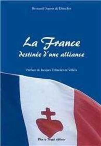 Couverture du livre « La France, destinée d'une alliance » de Bertrand Dupont De Dinechin aux éditions Tequi