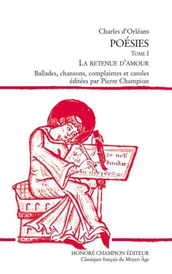 Couverture du livre « Poésies. t.1 ; la retenue d'amour ; ballades, chansons, complaintes et caroles » de Charles D' Orleans aux éditions Honore Champion