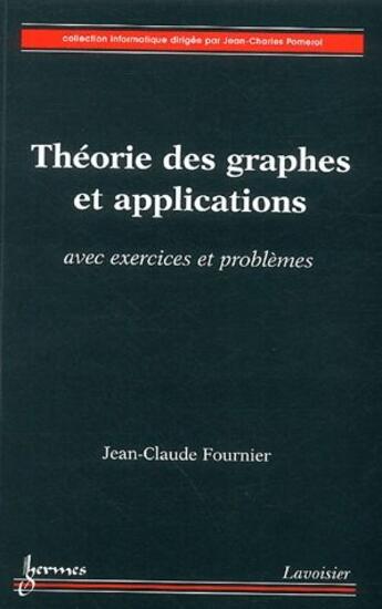 Couverture du livre « Théorie des graphes et applications avec exercices et problèmes » de Jean-Pierre Fournier aux éditions Hermes Science Publications