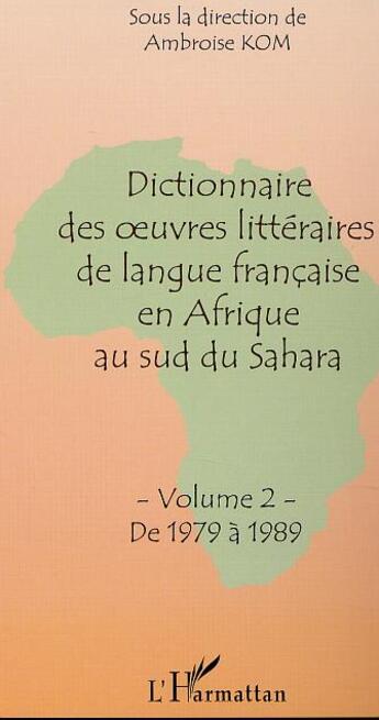 Couverture du livre « Dictionnaire des oeuvres litteraires de langue francaise en afrique au sud du sahara - tome 2 : de 1 » de Kom Ambroise aux éditions L'harmattan