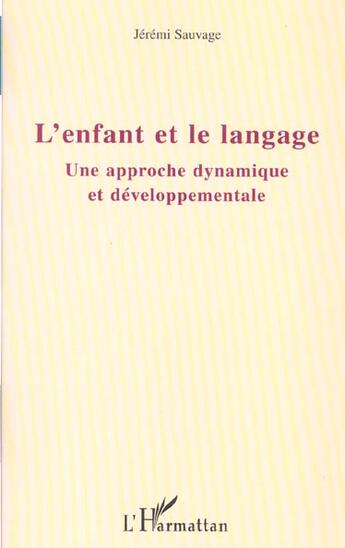 Couverture du livre « L'enfant et le langage : Une approche dynamique et développementale » de Jeremi Sauvage aux éditions L'harmattan