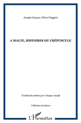 Couverture du livre « À Malte, histoires du crépuscule » de Joseph Cutayar et Olivier Friggieri aux éditions L'harmattan