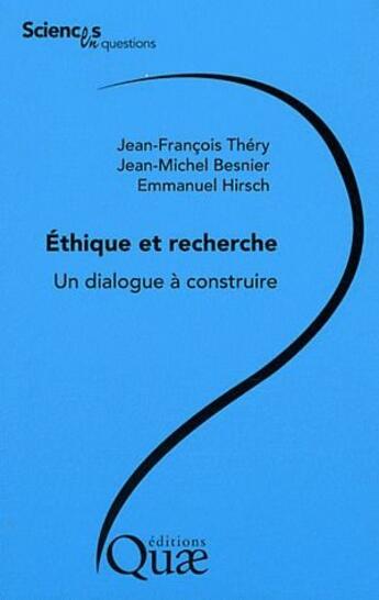 Couverture du livre « Éthique et recherche ; un dialogue à construire » de Emmanuel Hirsch et Jean-Michel Besnier et Jean-Francois Thery aux éditions Quae