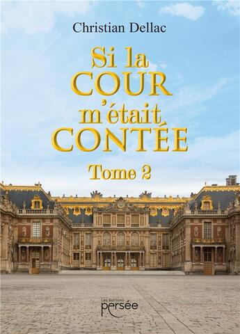 Couverture du livre « Si la cour m'était contée Tome 2 » de Christian Dellac aux éditions Persee