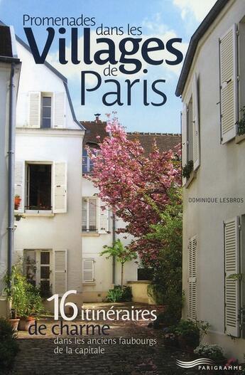 Couverture du livre « Promenades dans les villages de Paris ; 16 itinéraires de charme dans les anciens faubourgs de la capitale » de Dominique Lesbros aux éditions Parigramme