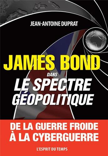 Couverture du livre « James Bond dans le spectre géopolitique ; de la guerre froide à la cyberguerre » de Jean-Antoine Duprat aux éditions L'esprit Du Temps