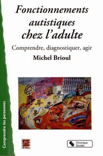 Couverture du livre « Fonctionnements autistiques chez l'adulte : comprendre, diagnostiquer, agir » de Michel Brioul aux éditions Chronique Sociale