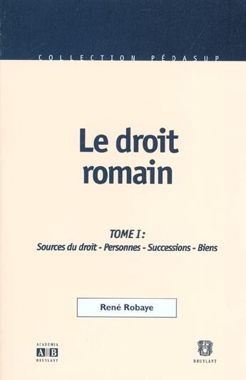 Couverture du livre « Le Droit Romain Prive T.1 ; Sources Du Droit ; Personnes ; Successions ; Biens » de René Robaye aux éditions Academia