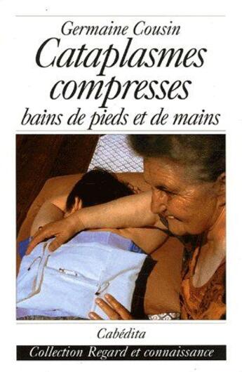 Couverture du livre « Cataplasmes, compresses et bains de pied et de mains » de Germaine Cousin aux éditions Cabedita