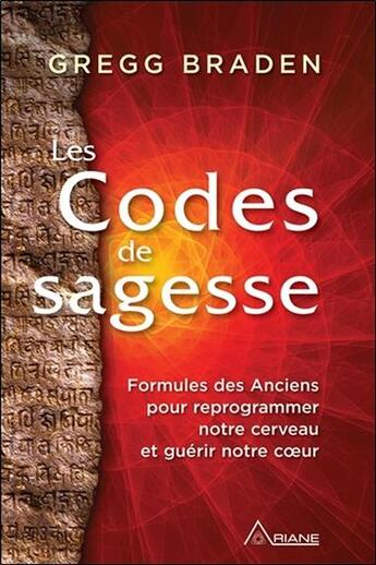 Couverture du livre « Les codes de la sagesse ; formules des anciens pour reprogrammer notre cerveau et guérir notre coeur » de Gregg Braden aux éditions Ariane